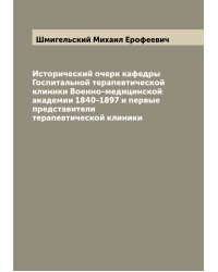 Исторический очерк кафедры Госпитальной терапевтической клиники Военно-медицинской академии 1840-1897 и первые представители терапевтической клиники