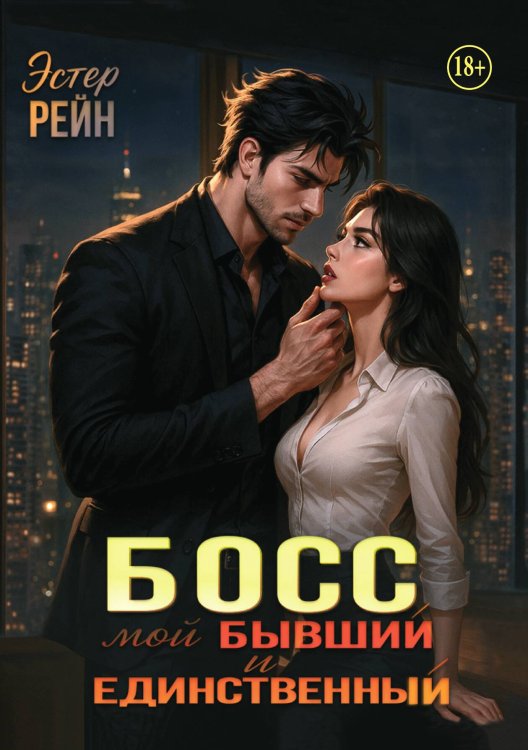 Обложка книги «Босс. Мой бывший и единственный» — Эстер Рейн, ISBN 9785521989713