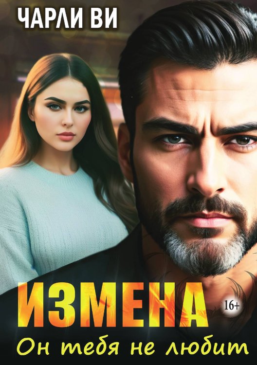 Обложка книги «Измена. Он тебя не любит» — Чарли Ви, ISBN 9785521935024