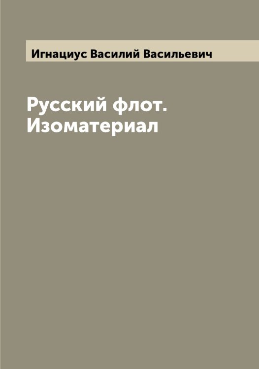 Обложка книги «Русский флот. Изоматериал» — Игнациус Василий Васильевич, ISBN 9785519868020