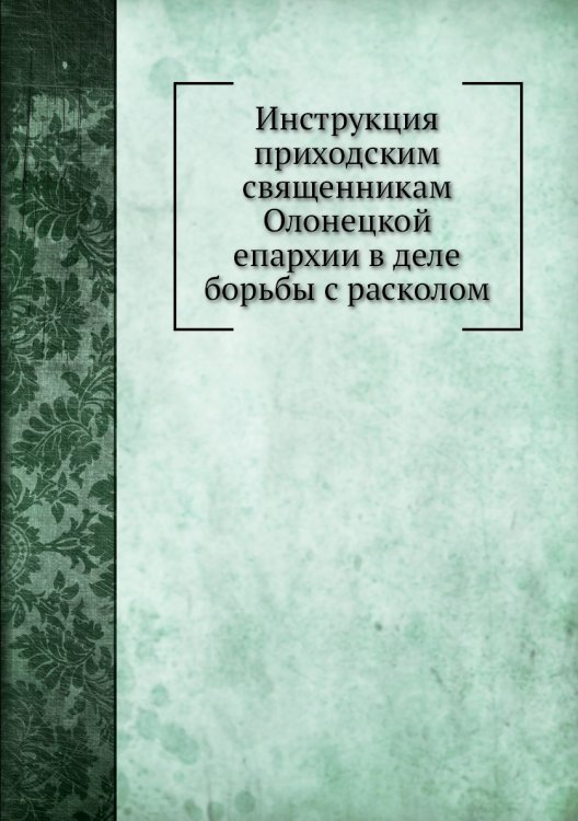 Инструкция приходским священникам Олонецкой епархии в деле борьбы с расколом