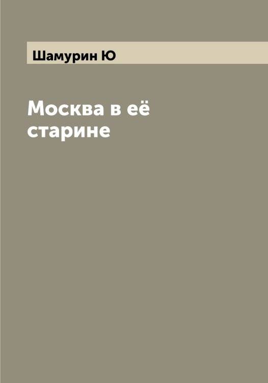 Обложка книги «Москва в её старине» — Шамурин Ю, ISBN 9785521306299