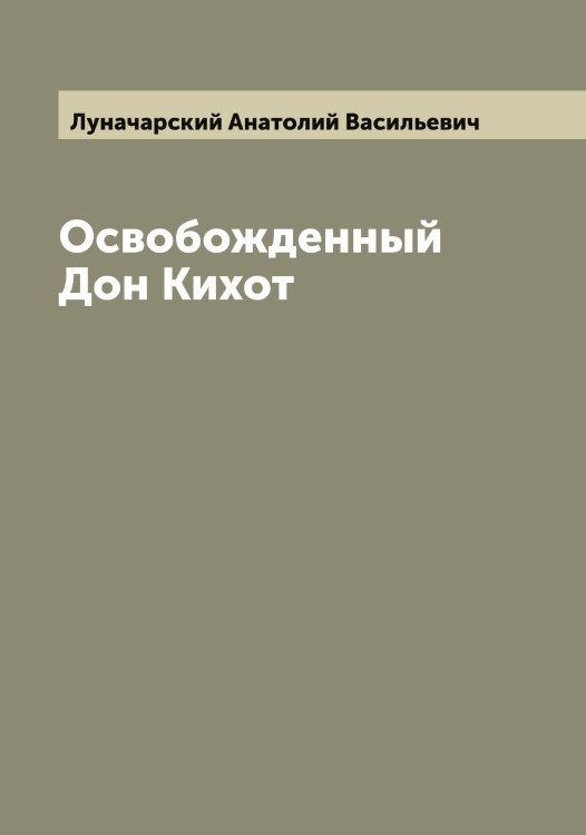 Обложка книги «Освобожденный Дон Кихот» — Луначарский Анатолий Васильевич, ISBN 9785519941112