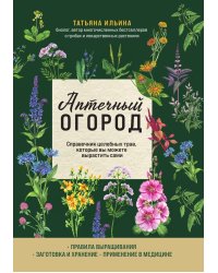 Аптечный огород. Справочник целебных трав, которые вы можете вырастить сами
