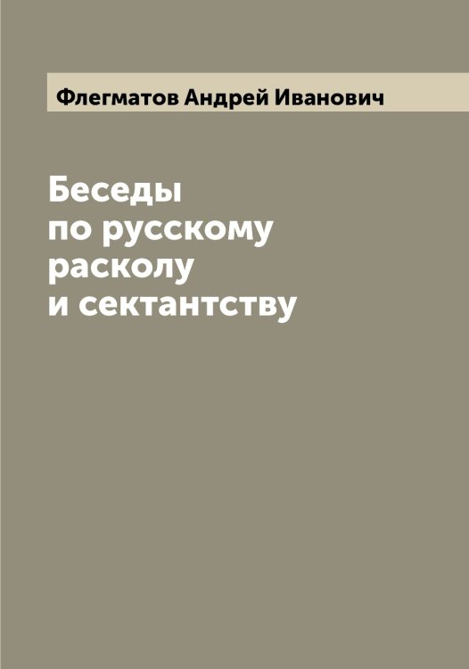 Обложка книги «Беседы по русскому расколу и сектантству» — Флегматов Андрей Иванович, ISBN 9785521283835