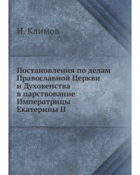 Постановления по делам Православной Церкви и Духовенства в царствование Императрицы Екатерины II