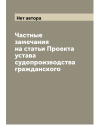 Частные замечания на статьи Проекта устава судопроизводства гражданского