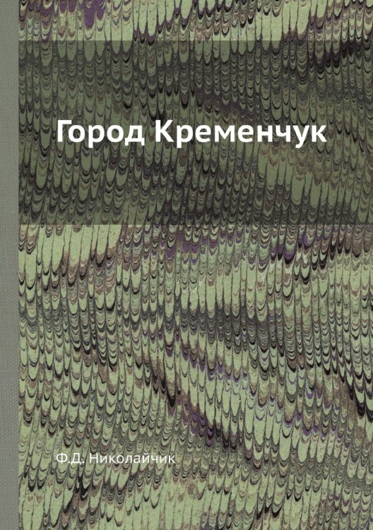 Обложка книги «Город Кременчук» — Ф.Д. Николайчик, ISBN 9785458433877