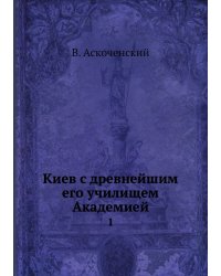 Киев с древнейшим его училищем Академией