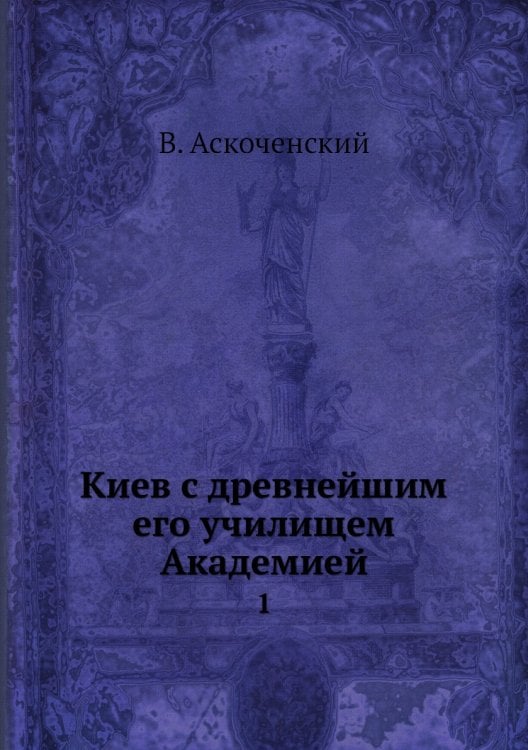 Киев с древнейшим его училищем Академией