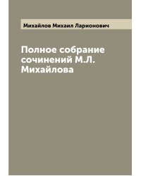 Полное собрание сочинений М.Л. Михайлова