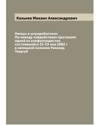 Немцы и штундобаптизм. По поводу найдействиях протокола одной из конфштундистов, состоявшейся 21-23 мая 1882 г в немецкой колонии Рикенау, Тавргуб