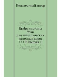Выбор системы тока для электрических железных дорог СССР. Выпуск 1