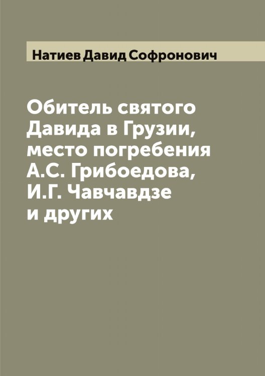 Обложка книги «Обитель святого Давида в Грузии, место погребения А.С. Грибоедова, И.Г. Чавчавдзе и других» — Натиев Давид Софронович, ISBN 9785519986908