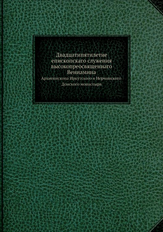 Двадцатипятилетие епископскаго служения высокопреосвященнаго Вениамина, архиепископа Иркутского и Нерчинского. Донского монастыря