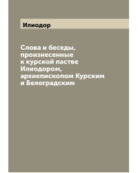 Слова и беседы, произнесенные к курской пастве Илиодором, архиепископом Курским и Белоградским
