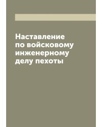 Наставление по войсковому инженерному делу пехоты