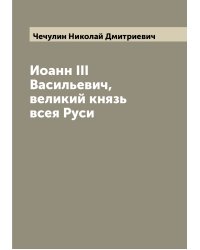 Иоанн III Васильевич, великий князь всея Руси
