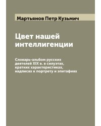 Цвет нашей интеллигенции. Словарь-альбом русских деятелей XIX в. в силуэтах, кратких характеристиках, надписях к портрету и эпитафиях