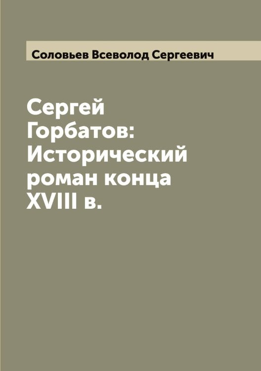 Обложка книги «Сергей Горбатов: Исторический роман конца XVIII в.» — Соловьев Всеволод Сергеевич, ISBN 9785519747097