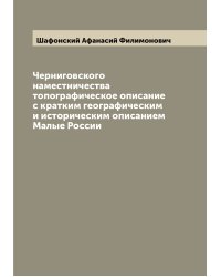 Черниговского наместничества топографическое описание с кратким географическим и историческим описанием Малые России