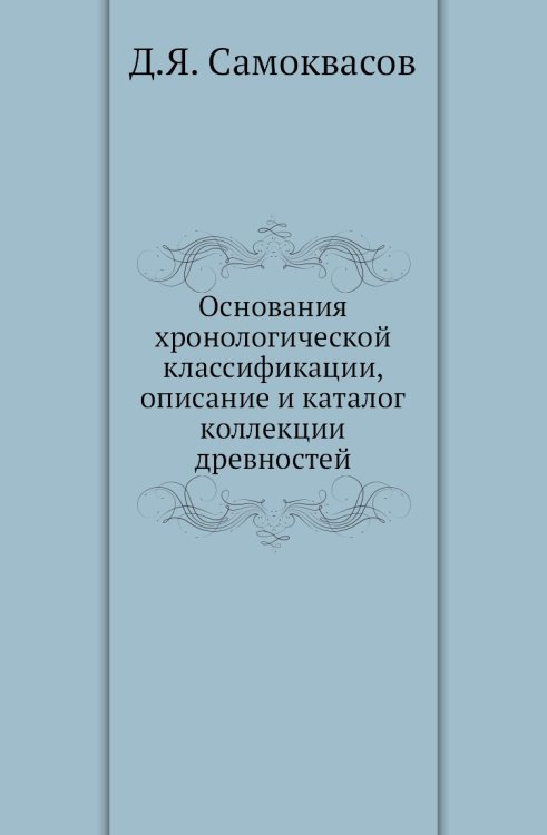 Основания хронологической классификации, описание и каталог коллекции древностей