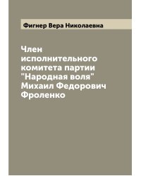 Член исполнительного комитета партии "Народная воля" Михаил Федорович Фроленко
