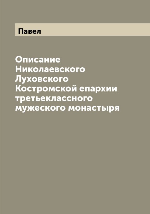 Обложка книги «Описание Николаевского Луховского Костромской епархии третьеклассного мужеского монастыря» — Павел, ISBN 9785521269020