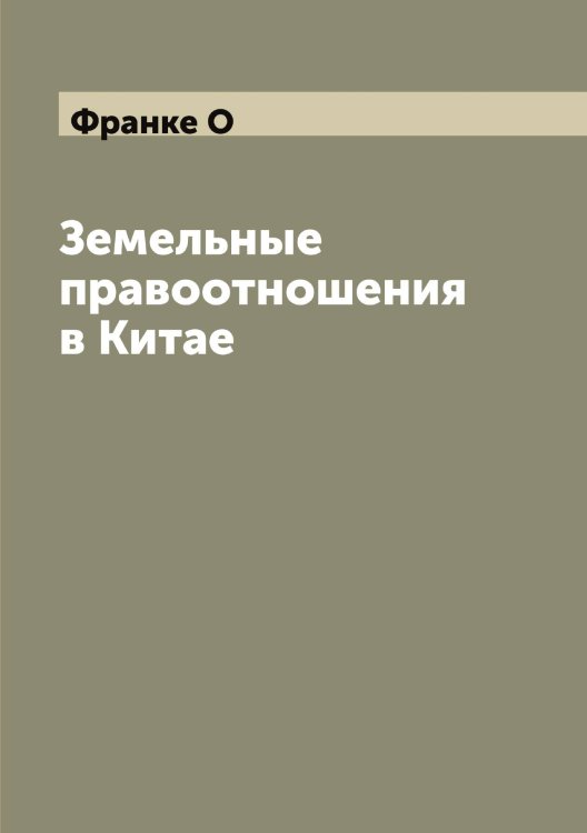 Обложка книги «Земельные правоотношения в Китае» — Франке O, ISBN 9785521286133