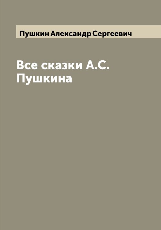Обложка книги «Все сказки А.С. Пушкина» — Пушкин Александр Сергеевич, ISBN 9785519799812
