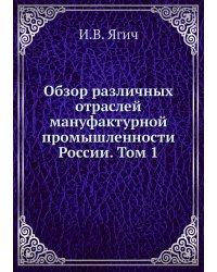 Обзор различных отраслей мануфактурной промышленности России. Том 1