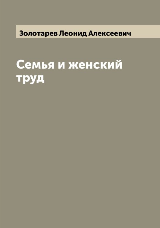 Обложка книги «Семья и женский труд» — Золотарев Леонид Алексеевич, ISBN 9785519862998