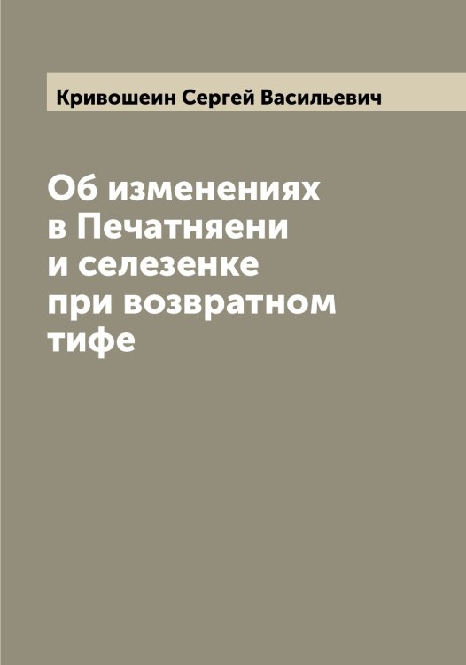 Обложка книги «Об изменениях в Печатняени и селезенке при возвратном тифе» — Кривошеин Сергей Васильевич, ISBN 9785519911641