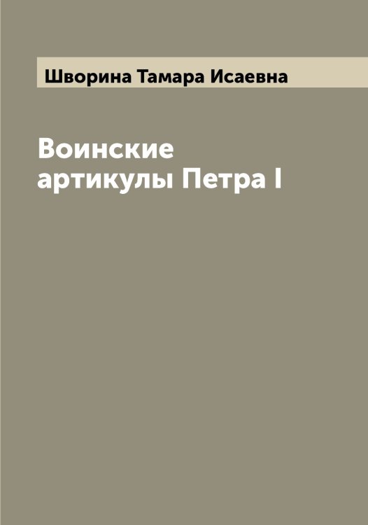 Обложка книги «Воинские артикулы Петра I» — Шворина Тамара Исаевна, ISBN 9785521308170