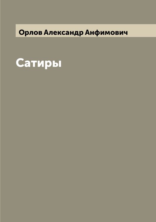 Сатиры Обложка книги «Сатиры» — Орлов Александр Анфимович, ISBN 9785521264551