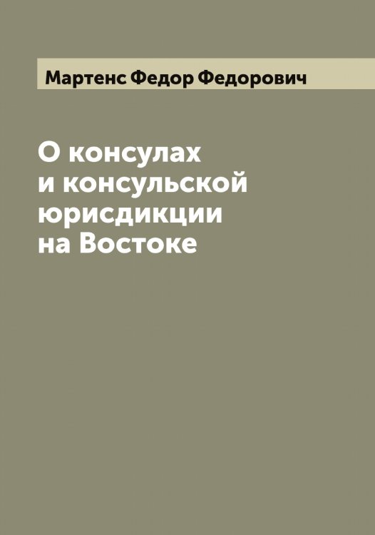 Обложка книги «О консулах и консульской юрисдикции на Востоке» — Мартенс Федор Федорович, ISBN 9785519955768
