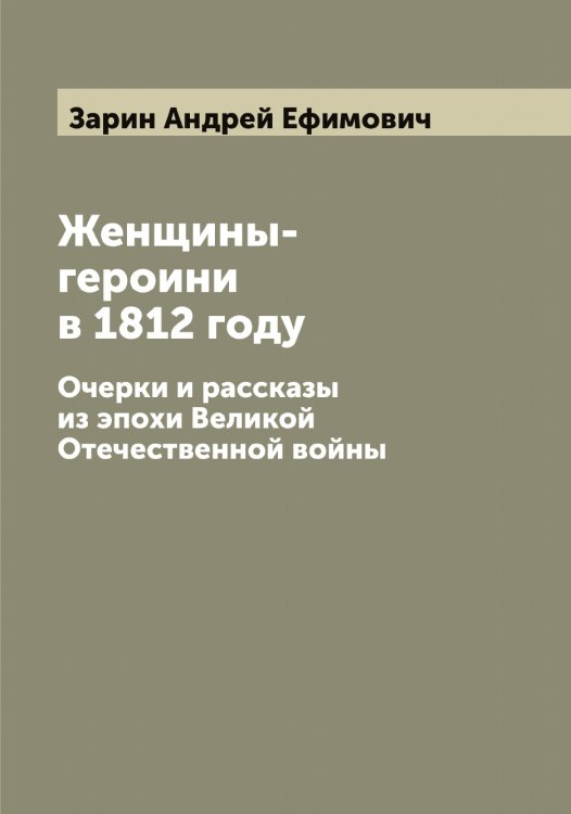 Обложка книги «Женщины-героини в 1812 году» — Зарин Андрей Ефимович, ISBN 9785519856966