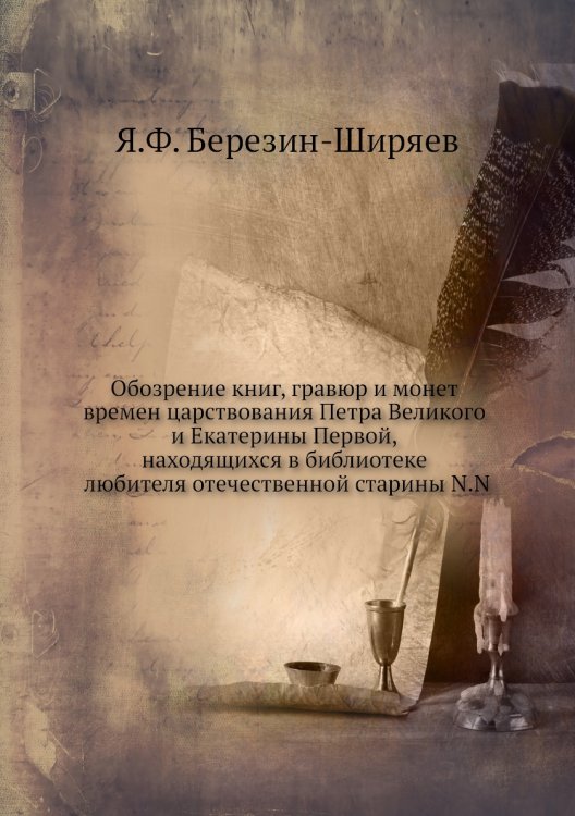 Обозрение книг, гравюр и монет времен царствования Петра Великого и Екатерины Первой, находящихся в библиотеке любителя отечественной старины N.N