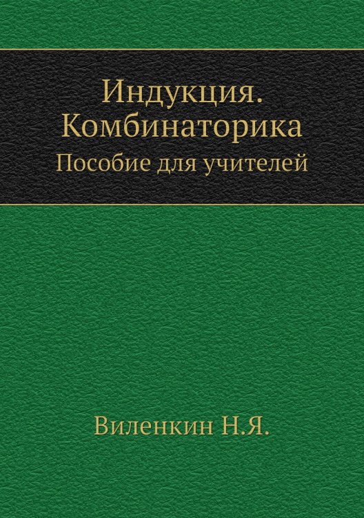 Обложка книги «Индукция. Комбинаторика» — Н.Я. Виленкин, ISBN 9785458296656