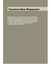 Историческое и археологическое описание Покровскаго девичьяго монастыря, в городе Суздале (Владимирской губернии) в связи с житием преподобной чудотворицы Софии (в мире великой княгини Соломонии) и царицы инокини Елены