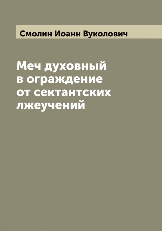 Обложка книги «Меч духовный в ограждение от сектантских лжеучений» — Смолин Иоанн Вуколович, ISBN 9785519743297