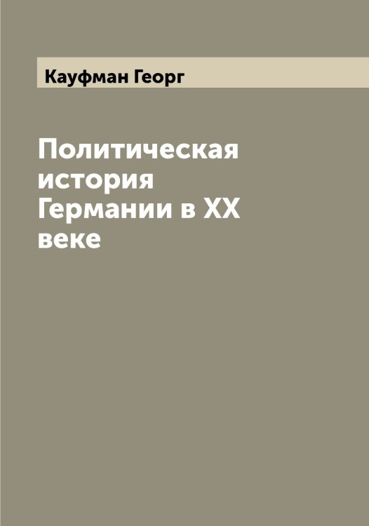 Обложка книги «Политическая история Германии в XX веке» — Кауфман Георг, ISBN 9785519887076