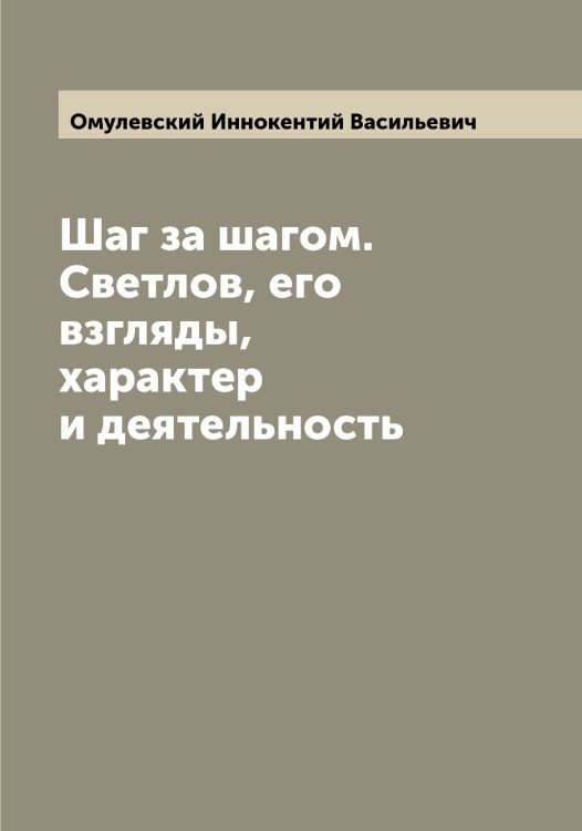 Обложка книги «Шаг за шагом. Светлов, его взгляды, характер и деятельность» — Омулевский Иннокентий Васильевич, ISBN 9785521263387