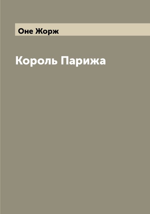 Обложка книги «Король Парижа» — Оне Жорж, ISBN 9785521263417