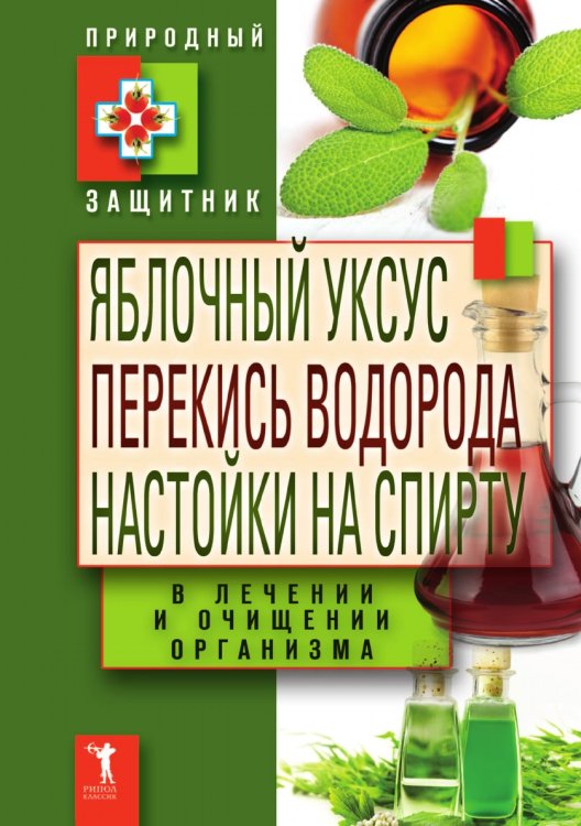 Яблочный уксус, перекись водорода, настойки на спирту в лечении и очищении организма Яблочный уксус, перекись водорода, настойки на спирту в лечении и очищении организма
