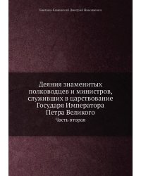 Деяния знаменитых полководцев и министров, служивших в царствование Государя Императора Петра Великого