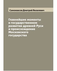 Главнейшие моменты в государственном развитии древней Руси и происхождение Московского государства