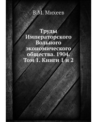 Труды Императорского Вольного экономического общества. 1904. Том 1. Книги 1 и 2