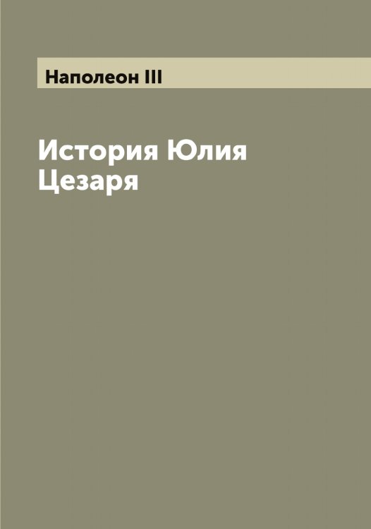 Обложка книги «История Юлия Цезаря» — Наполеон III, ISBN 9785519986410