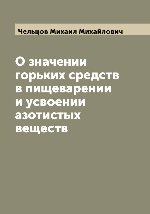О значении горьких средств в пищеварении и усвоении азотистых веществ Обложка книги «О значении горьких средств в пищеварении и усвоении азотистых веществ» — Чельцов Михаил Михайлович, ISBN 9785521299553